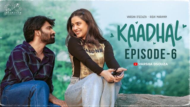 Kaadhal Web Series || Episode - 6 || Varsha Dsouza ||  Rishi Narayan || Infinitum Media