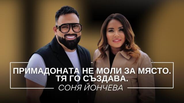 СОНЯ ЙОНЧЕВА: ПРИМАДОНАТА НЕ МОЛИ ЗА МЯСТО. ТЯ ГО СЪЗДАВА. / Мон Дьо: Храмът на историите