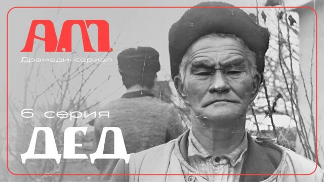 А.М. «Дед» Драмеди-сериал Азамата Мусагалиева