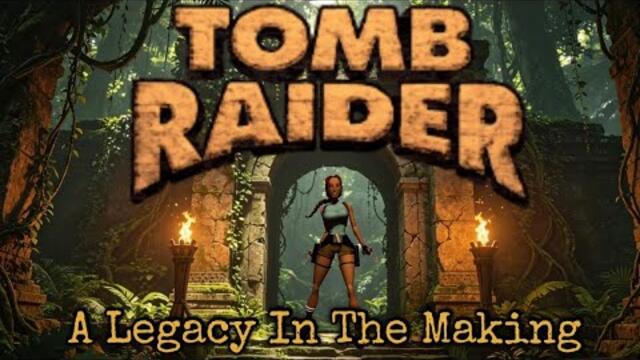 Tomb Raider: A Legacy In The Making | A Retrospective