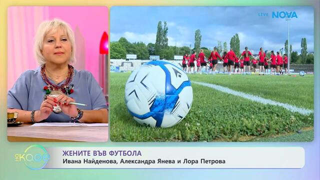 Жените във футбола: Ивана Найденова, Александра Янева и Лора Петрова | На кафе | 10 юни 2026