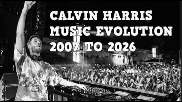 CALVIN HARRIS: MUSIC EVOLUTION (2007 - 2026)