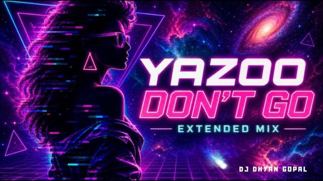 YAZOO – DON’T GO | Extended Remix by DJ Dhyan Gopal   #Yazoo #DontGo #Remix