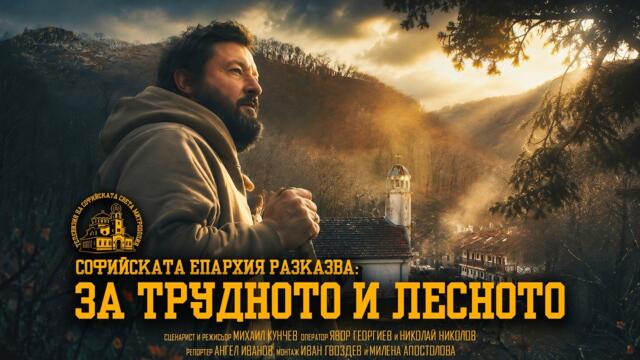 ЗА ТРУДНОТО И ЛЕСНОТО [ДОКУМЕНТАЛЕН ФИЛМ | СОФИЙСКАТА ЕПАРХИЯ РАЗКАЗВА]