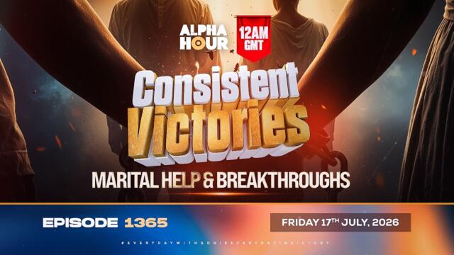 ALPHA HOUR EPISODE 1365 || CONSISTENT VICTORIES || FRIDAY JULY 17TH, 2026
