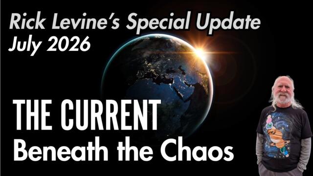 THE CURRENT BENEATH THE CHAOS: Rick Levine's July 2026 Mid-Month Special Update