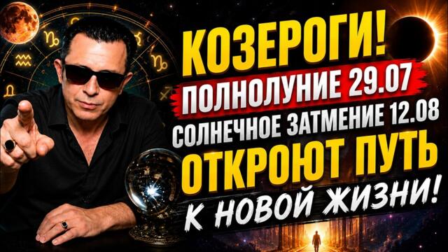 ВНИМАНИЕ КОЗЕРОГИ! ПОЛНОЛУНИЕ 29.07.2026 - СТАРТ в Новую ЖИЗНЬ. Решается ВАША СУДЬБА