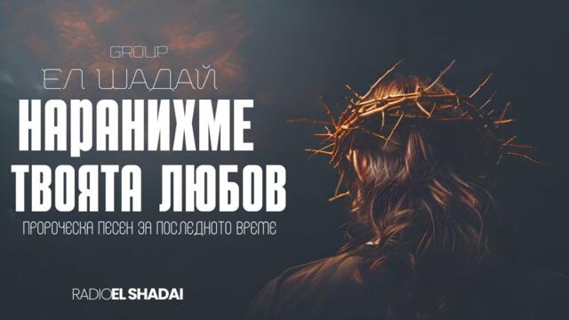 New! Наранихме Твоята любов, 2025 — Ел Шадай (Пророческа песен за последното време) Radio El Shaday