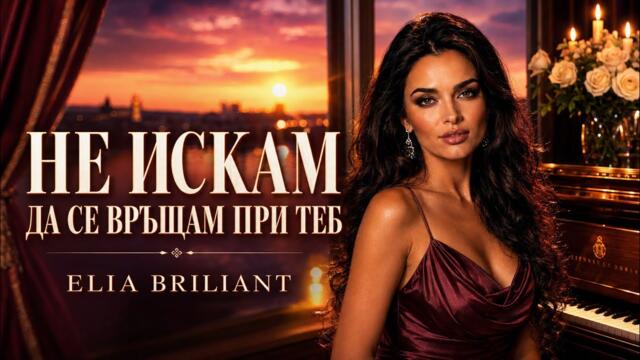 НЕ ИСКАМ ДА СЕ ВРЪЩАМ ПРИ ТЕБ -ELIA BRILIANT