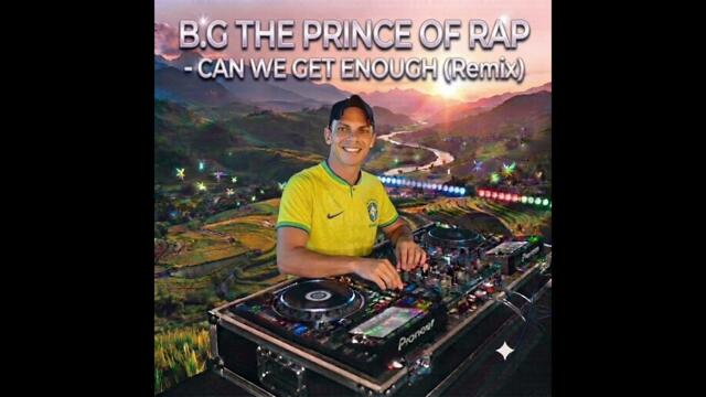 BG THE PRINCE OF RAP - CAN WE GET ENOUGH (REMIX HOUSE90'S)