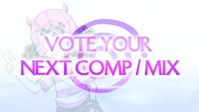VOTE THE NEXT COMP / MIX