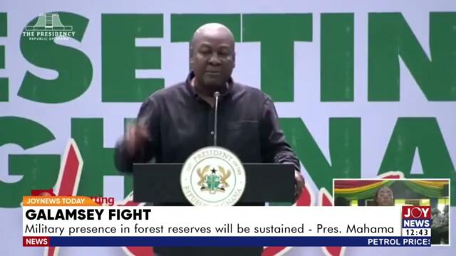Galamsey Fight: Military presence in forest reserves will be sustained - President Mahama