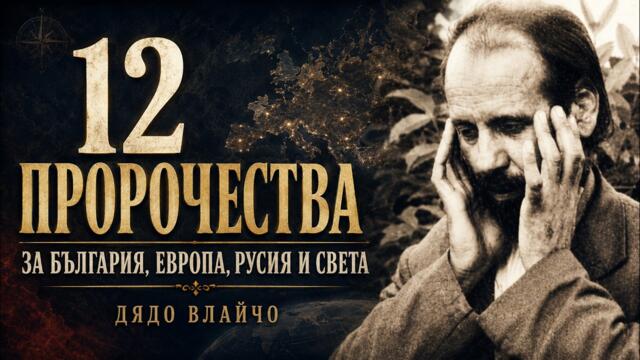 12 ПРОРОЧЕСТВА за България, Европа, Русия и света, дадени от Дядо Влайчо