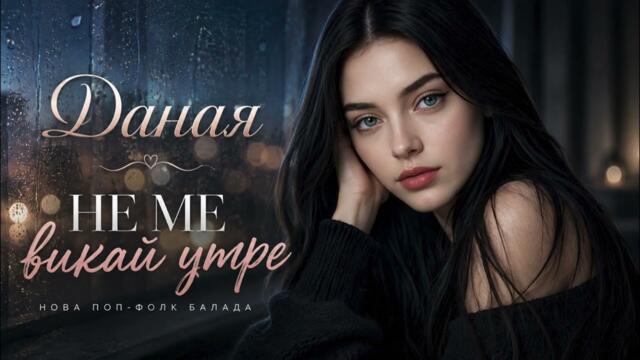 Даная - Не ме викай утре (Нова българска поп-фолк балада 2026)