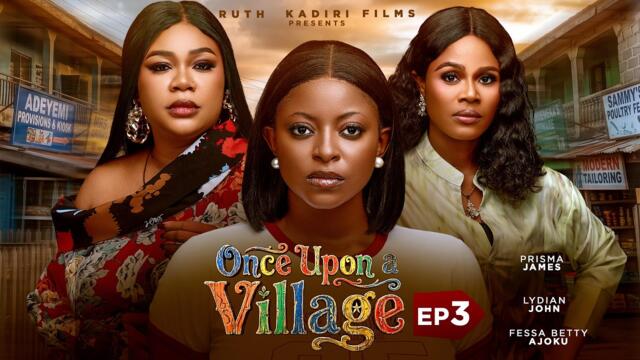 ONCE  UPON A VILLAGE 3 - DEZA THE GREAT, PRISMA JAMES, FESSA AJOKU, ANNABEL APARA