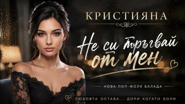 Кристияна - Не си тръгвай от мен (Нова българска поп-фолк балада 2026)