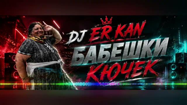 🔥 DJ Er Kan – Бабешки Кючек 🔥