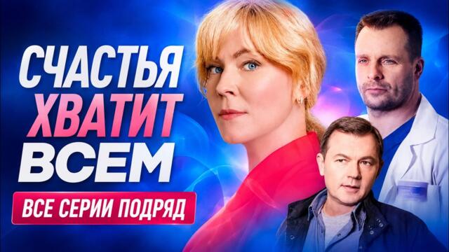 Потрясающая драма СЧАСТЬЯ ХВАТИТ ВСЕМ. Все серии подряд