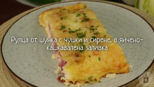 Просто, засищащо и много вкусно! РУЛЦА ОТ ШУНКА С ЧУШКИ И СИРЕНЕ, В ЯЙЧЕНО-КАШКАВАЛЕНА ЗАЛИВКА