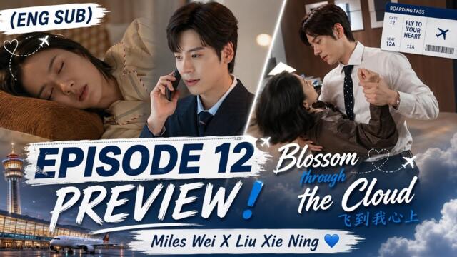 (ENG SUB) EPISODE 12 PREVIEW ❗Blossom through the cloud 飞到我心上 | Miles Wei X Liu Xie Ning ♥️