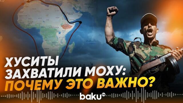 Как захват Мохи хуситами поменяет мировую экономику - Baku TV | RU