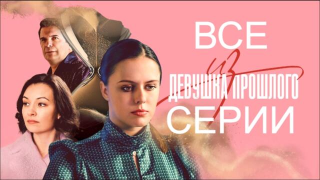 Девушка из прошлого (2022) Все серии подряд. Остросюжетная мелодрама
