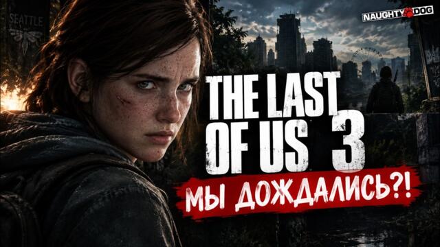 THE LAST OF US 3 — ДАТА ВЫХОДА, НОВЫЕ ДЕТАЛИ И СЮЖЕТ