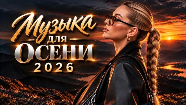 МУЗЫКА ДЛЯ ОСЕНИ 2026 🍂 Лучшие Песни и Ремиксы | Осеннее Настроение #музыка #топхиты #песни