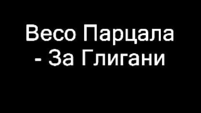 Весо Парцала   За Глигани   VBOX7