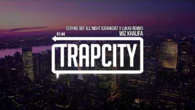 Wiz Khalifa - Staying Out All Night (Crankdat &amp; Lukav Remix)