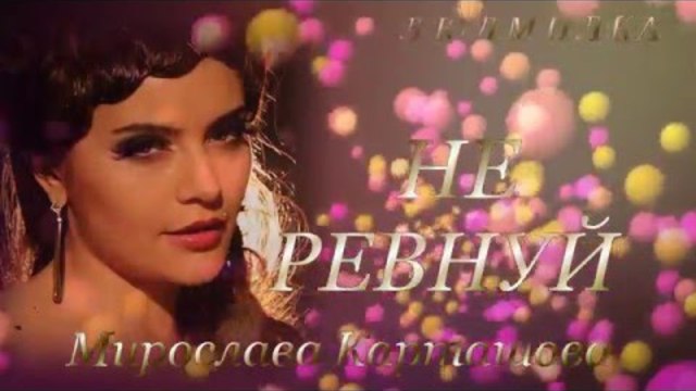 МИРОСЛАВА КАРТАШОВА -- НЕ РЕВНУЙ