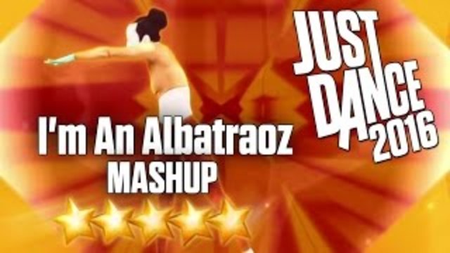 Just Dance 2016 - I'm An Albatraoz (MASHUP)