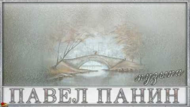 ПАВЕЛ ПАНИН  -  НЕ  ПОКИДАЙ  МЕНЯ, ЛЮБОВЬ
