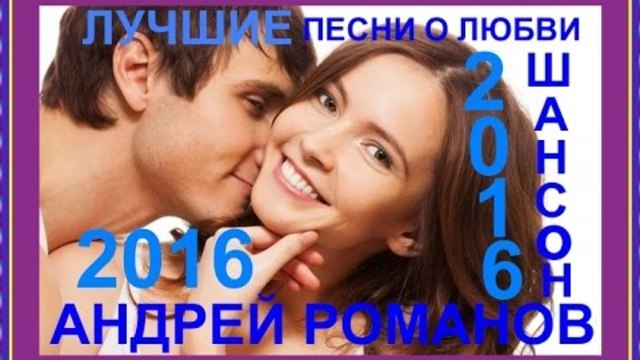 Лучшие песни о Любви - Андрей Романов_Шансон 2016(Сборник видеоклипов)