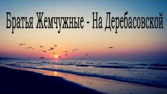 Братья Жемчужные - На Деребасовской