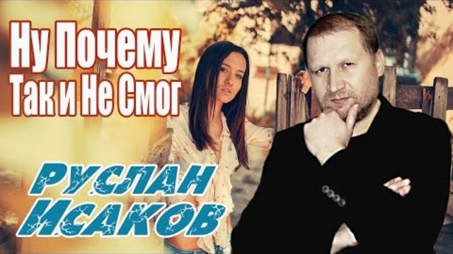 Руслан Исаков - Ну Почему Так и Не Смог