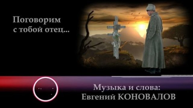 Евгений КОНОВАЛОВ - "Поговорим с тобой отец..."