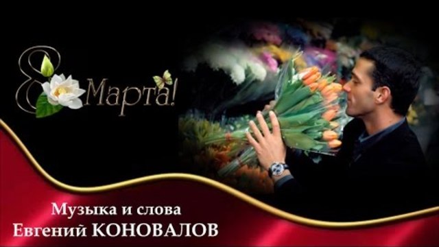 Евгений КОНОВАЛОВ - " 8 МАРТА"