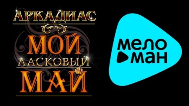 АРКАДИАС - МОЙ ЛАСКОВЫЙ МАЙ
