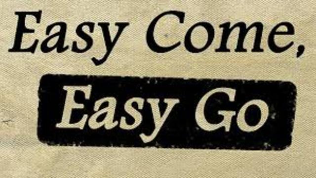 Easy come easy go. Come and go. Easy come easy go перевод. Easy come easy go предложение.
