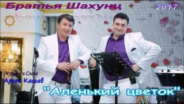 Братья Шахунц  - "АЛЕНЬКИЙ ЦВЕТОК"