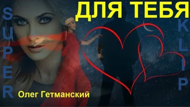 Красивая песня! 💕 ДЛЯ ТЕБЯ 💕 Исп.  Олег Гетманский  [ КЛИПЫ 2017 ]