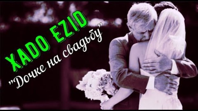 Xado Ezid - Дочке на свадьбу