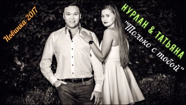 Нурлан Шулаков и Татьяна Рымарь  -  Только с Тобой