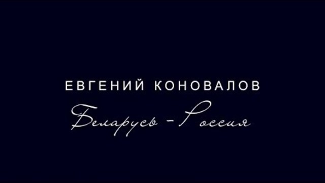 Евгений КОНОВАЛОВ -  "Беларусь - Россия"