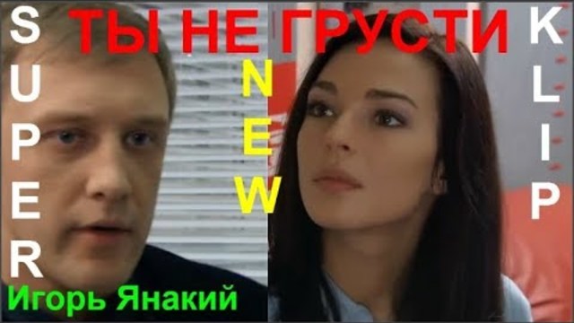 Игорь Янакий  -  ТЫ НЕ ГРУСТИ