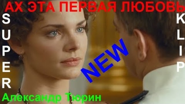 Александр Тюрин    -    АХ ЭТА ПЕРВАЯ ЛЮБОВЬ