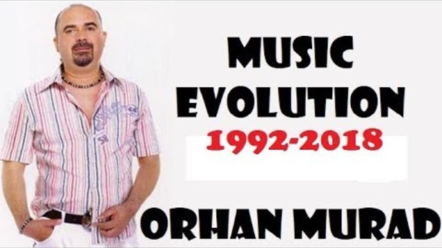 🇧🇬 ORHAN MURAD - Music Evolution (1995-2018) Орхан Мурад - Музикална Еволюция
