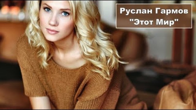 РУСЛАН ГАРМОВ - ЭТОТ МИР !