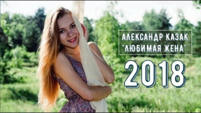 АЛЕКСАНДР КАЗАК - ЛЮБИМАЯ ЖЕНА !!!